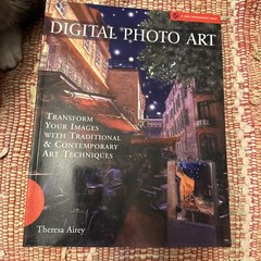 DIGITAL PHOTO ART: TRANSFORM YOUR IMAGES -Traditional & Contemporary Techniques